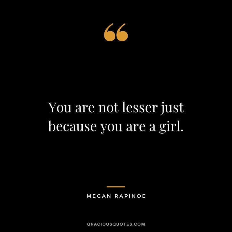 You are not lesser just because you are a girl.