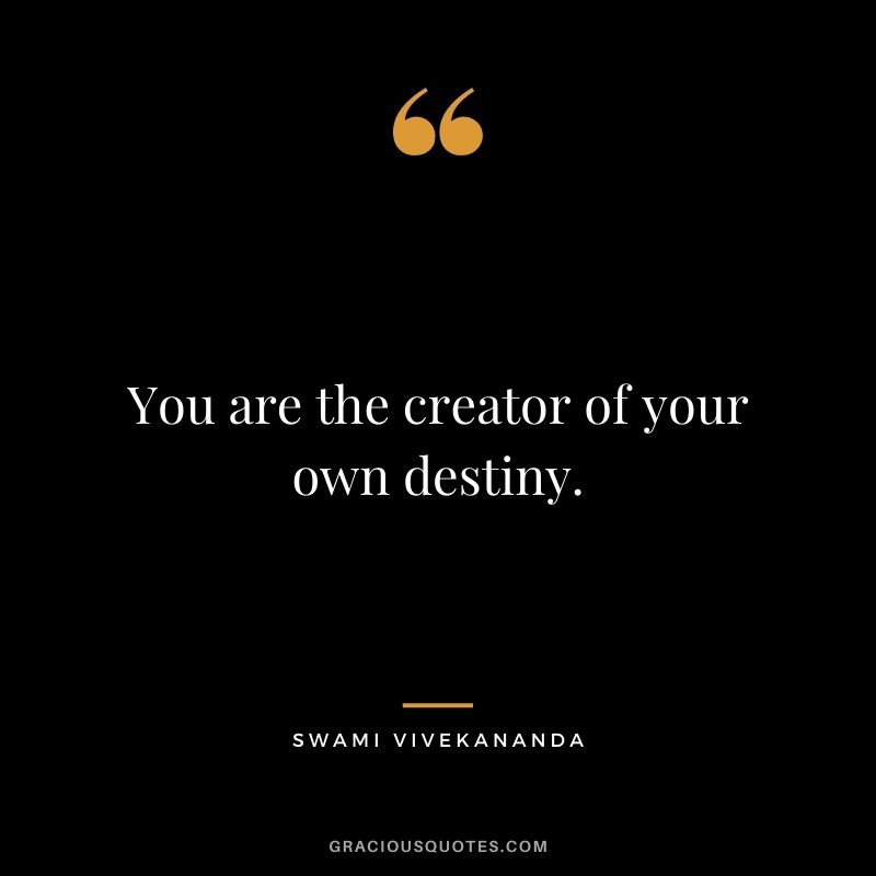 You are the creator of your own destiny.