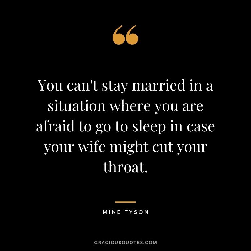 You can't stay married in a situation where you are afraid to go to sleep in case your wife might cut your throat.