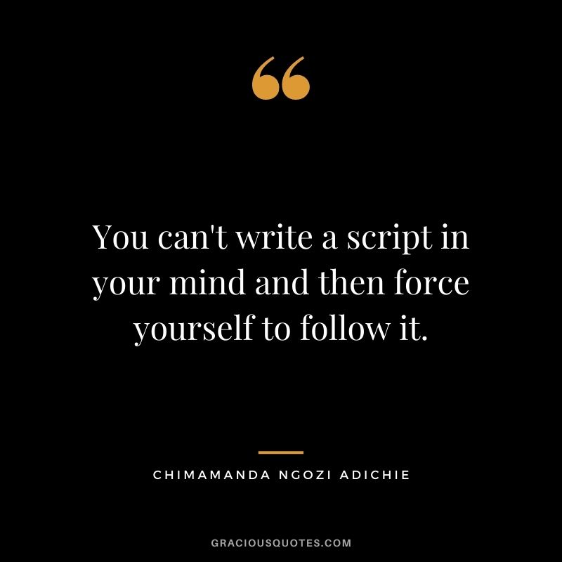 You can't write a script in your mind and then force yourself to follow it.