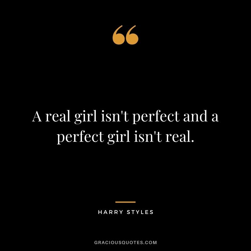 A real girl isn't perfect and a perfect girl isn't real.