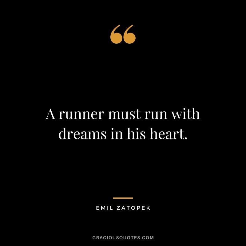 A runner must run with dreams in his heart.