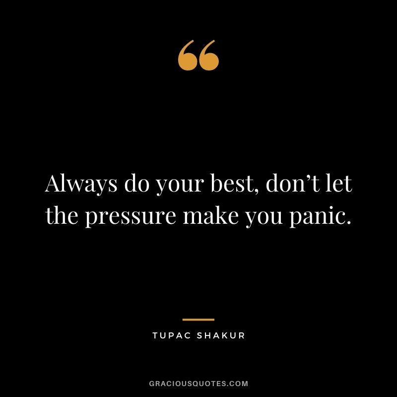 Always do your best, don’t let the pressure make you panic.