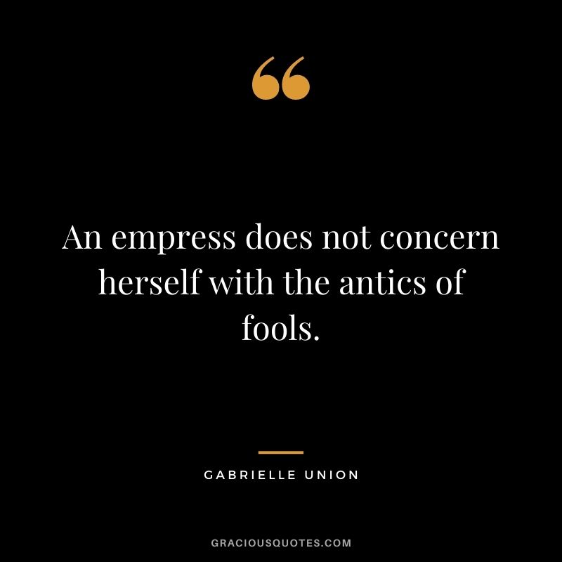 An empress does not concern herself with the antics of fools.
