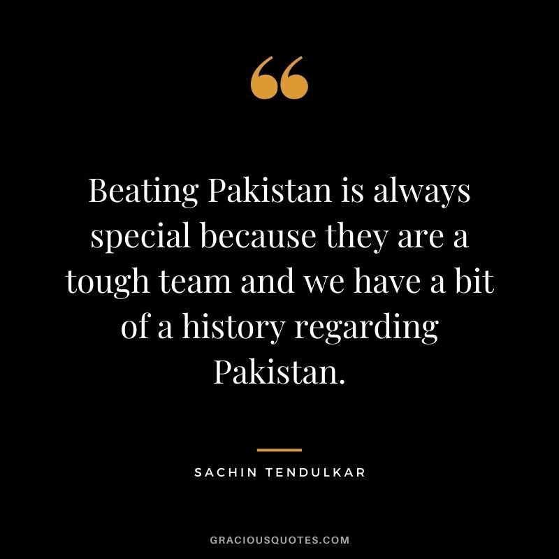 Beating Pakistan is always special because they are a tough team and we have a bit of a history regarding Pakistan.
