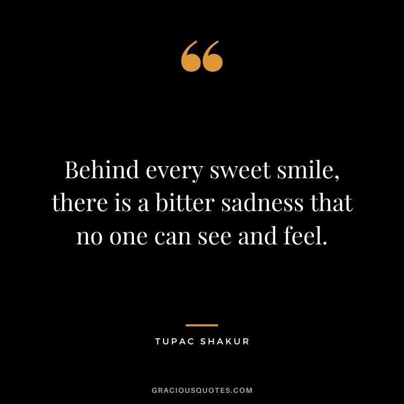 Behind every sweet smile, there is a bitter sadness that no one can see and feel.