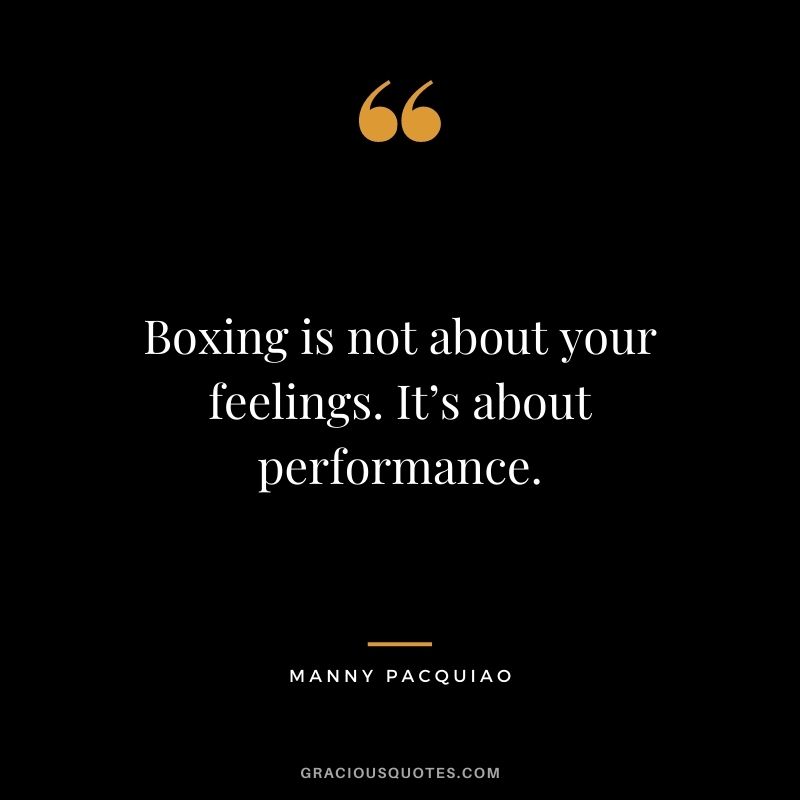 Boxing is not about your feelings. It’s about performance.