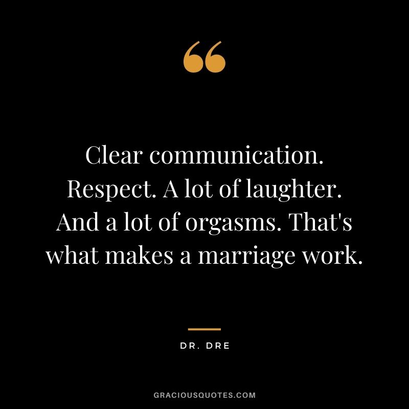 Clear communication. Respect. A lot of laughter. And a lot of orgasms. That's what makes a marriage work.