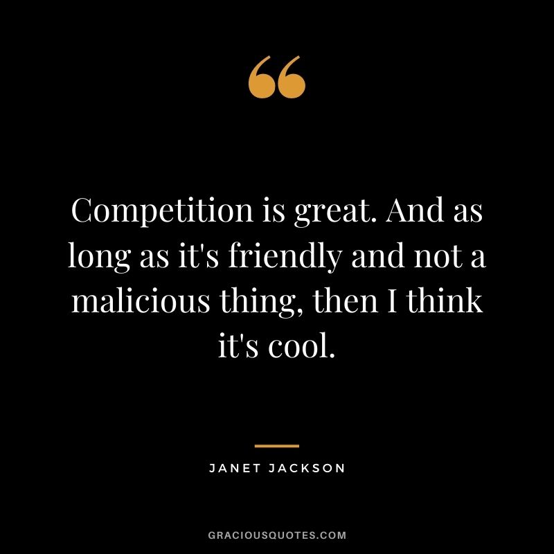 Competition is great. And as long as it's friendly and not a malicious thing, then I think it's cool.