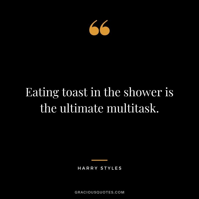 Eating toast in the shower is the ultimate multitask.