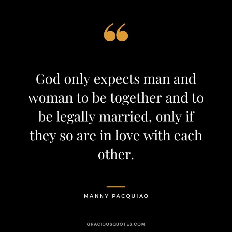 God only expects man and woman to be together and to be legally married, only if they so are in love with each other.
