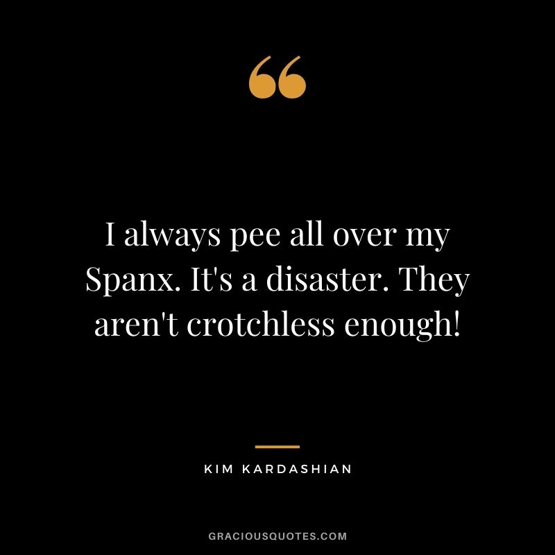 I always pee all over my Spanx. It's a disaster. They aren't crotchless enough!