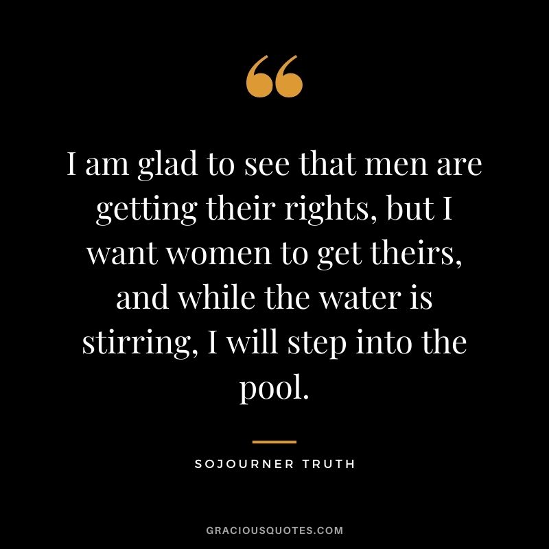 I am glad to see that men are getting their rights, but I want women to get theirs, and while the water is stirring, I will step into the pool.
