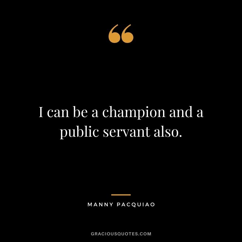 I can be a champion and a public servant also.