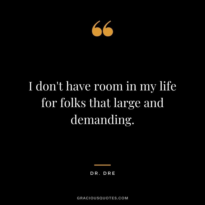 I don't have room in my life for folks that large and demanding.