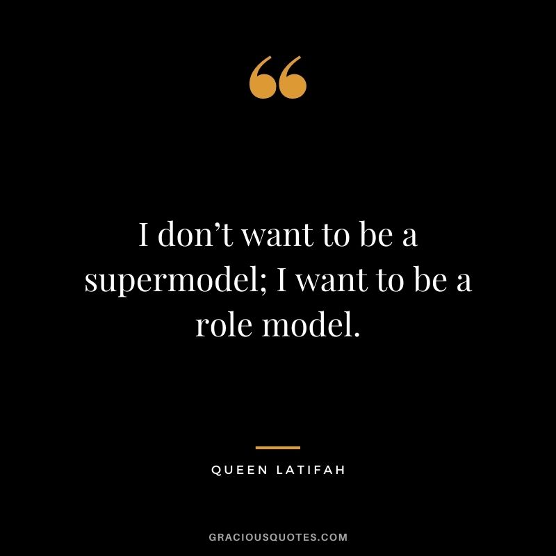 I don’t want to be a supermodel; I want to be a role model.