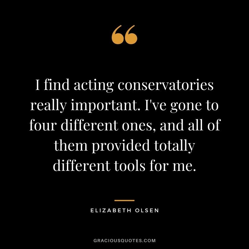 I find acting conservatories really important. I've gone to four different ones, and all of them provided totally different tools for me.
