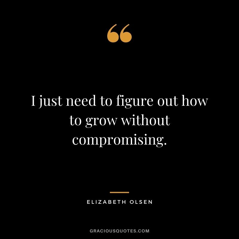 I just need to figure out how to grow without compromising.