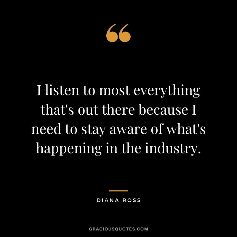 I listen to most everything that's out there because I need to stay aware of what's happening in the industry.