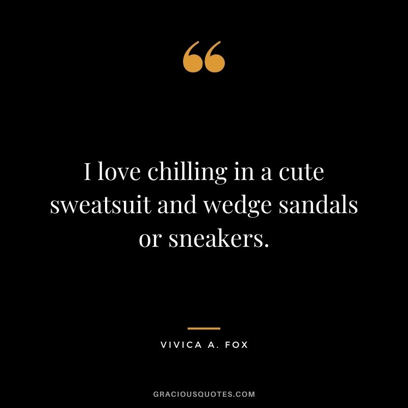 I love chilling in a cute sweatsuit and wedge sandals or sneakers.