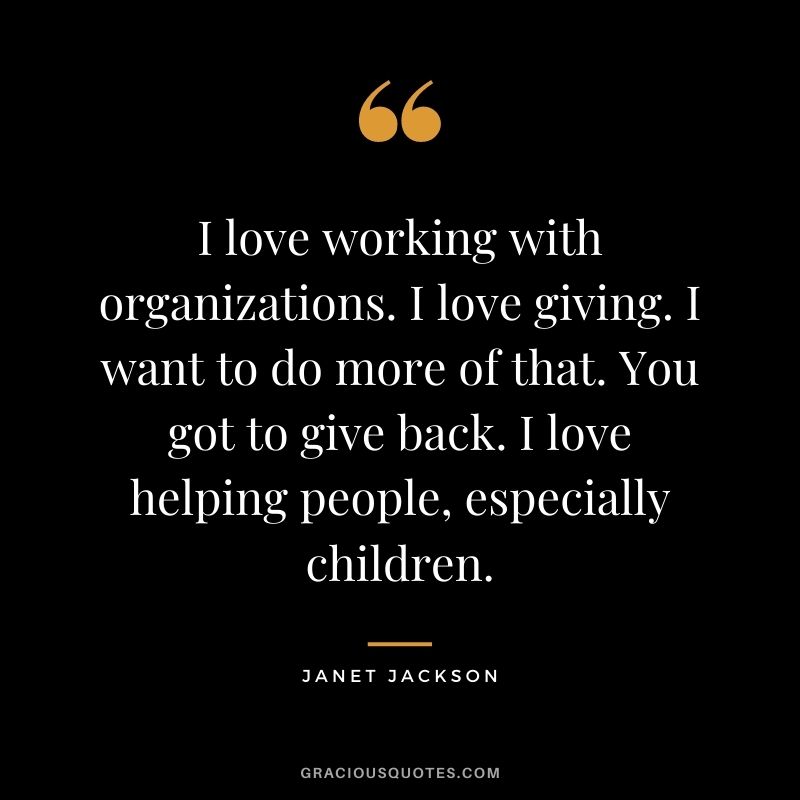 I love working with organizations. I love giving. I want to do more of that. You got to give back. I love helping people, especially children.