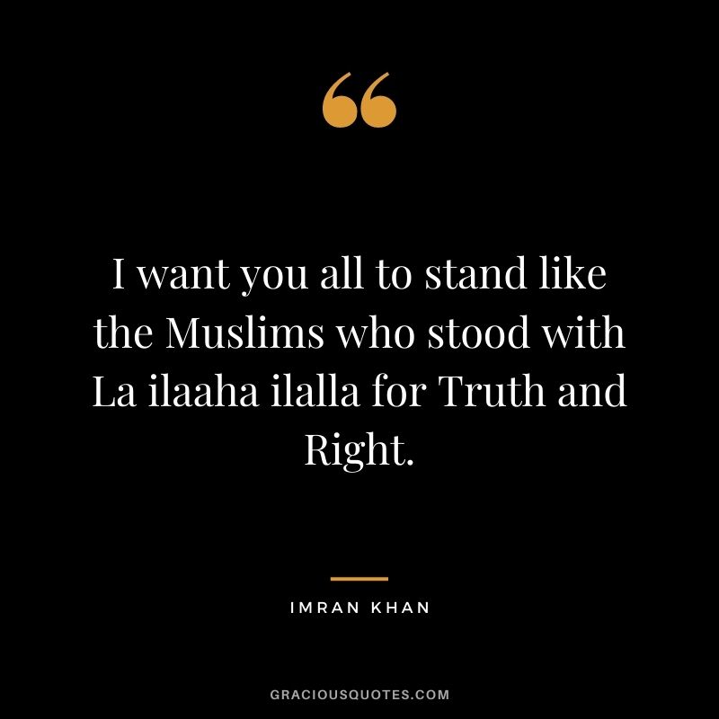 I want you all to stand like the Muslims who stood with La ilaaha ilalla for Truth and Right.