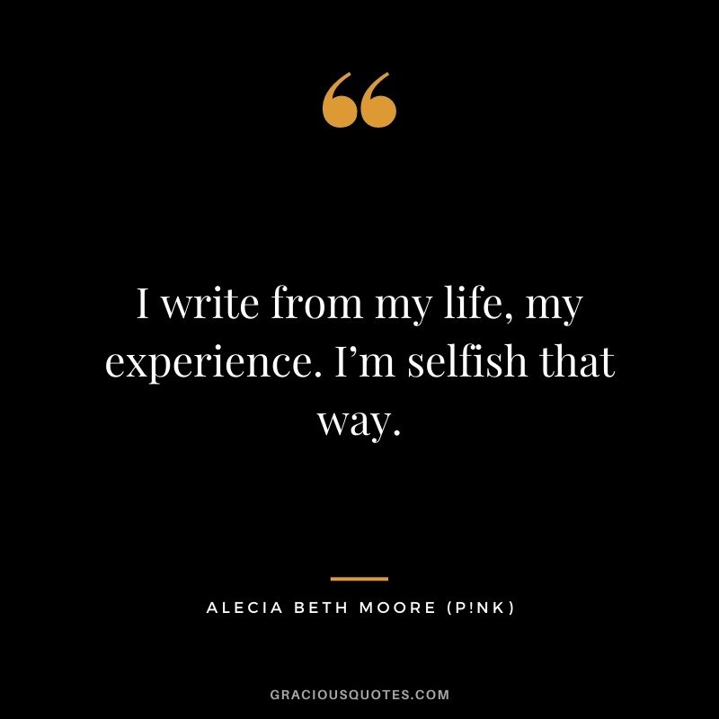 I write from my life, my experience. I’m selfish that way.