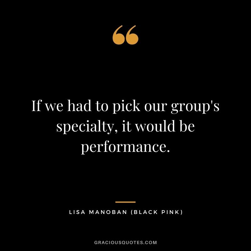 If we had to pick our group's specialty, it would be performance.