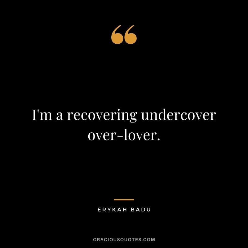 I'm a recovering undercover over-lover.
