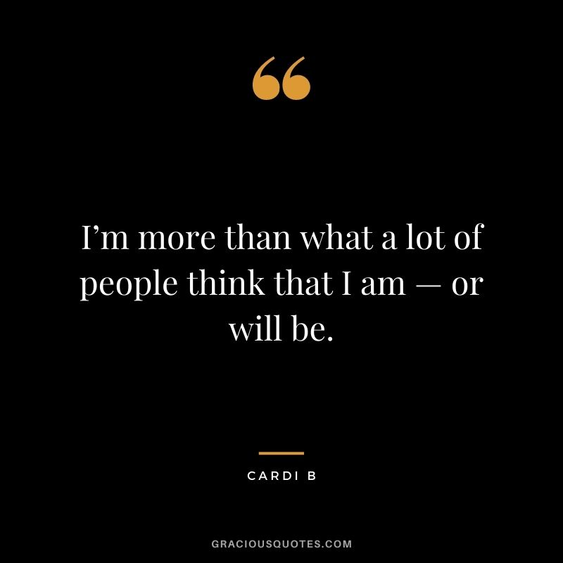 I’m more than what a lot of people think that I am — or will be.