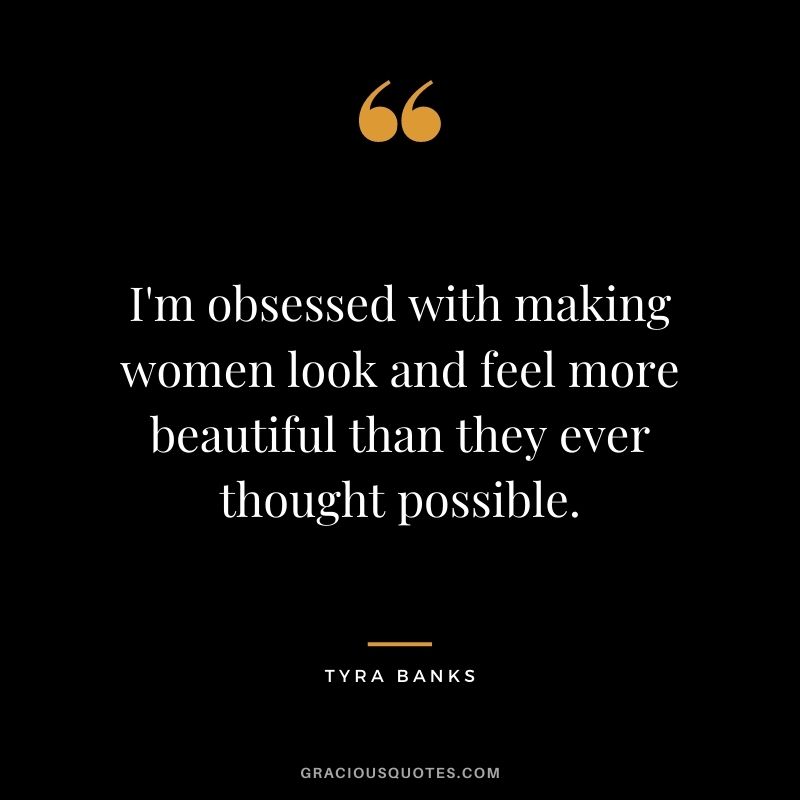 I'm obsessed with making women look and feel more beautiful than they ever thought possible.