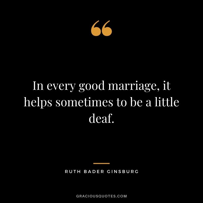 In every good marriage, it helps sometimes to be a little deaf.