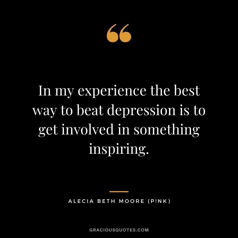 In my experience the best way to beat depression is to get involved in something inspiring.