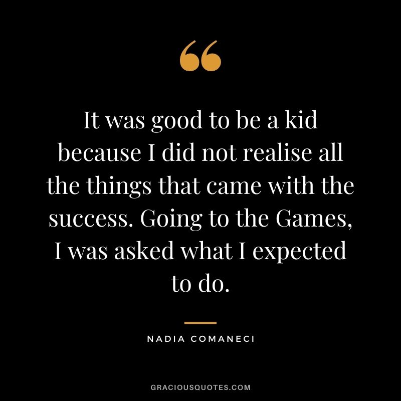It was good to be a kid because I did not realise all the things that came with the success. Going to the Games, I was asked what I expected to do.