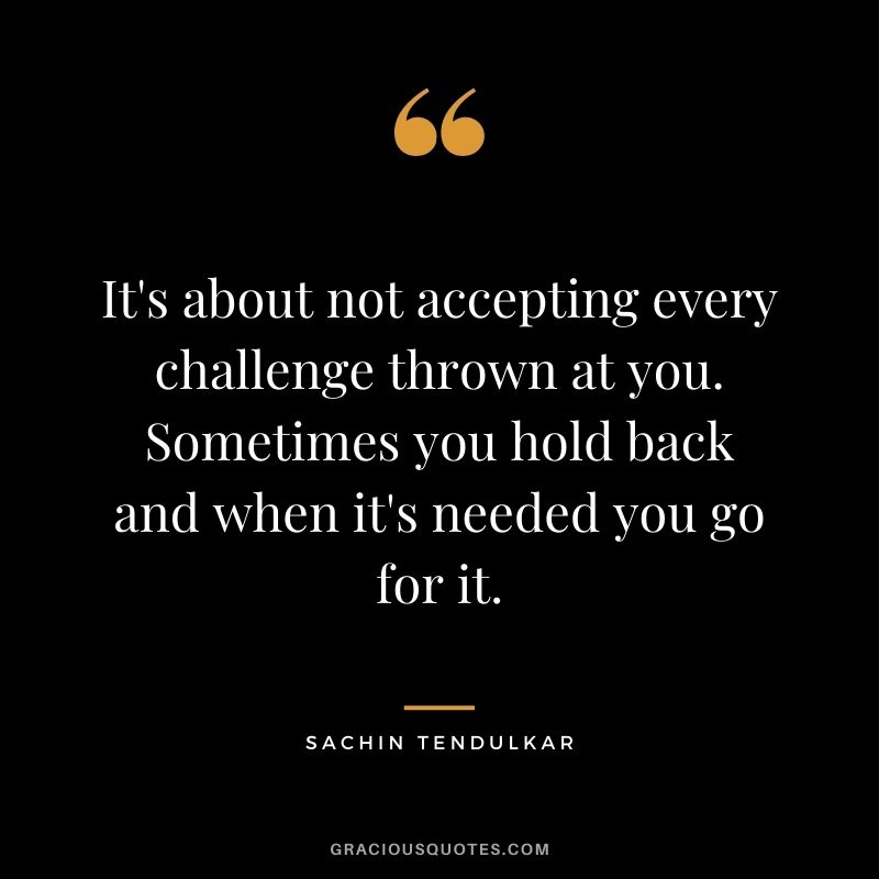 It's about not accepting every challenge thrown at you. Sometimes you hold back and when it's needed you go for it.