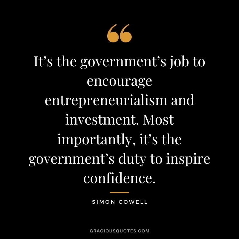 It’s the government’s job to encourage entrepreneurialism and investment. Most importantly, it’s the government’s duty to inspire confidence.