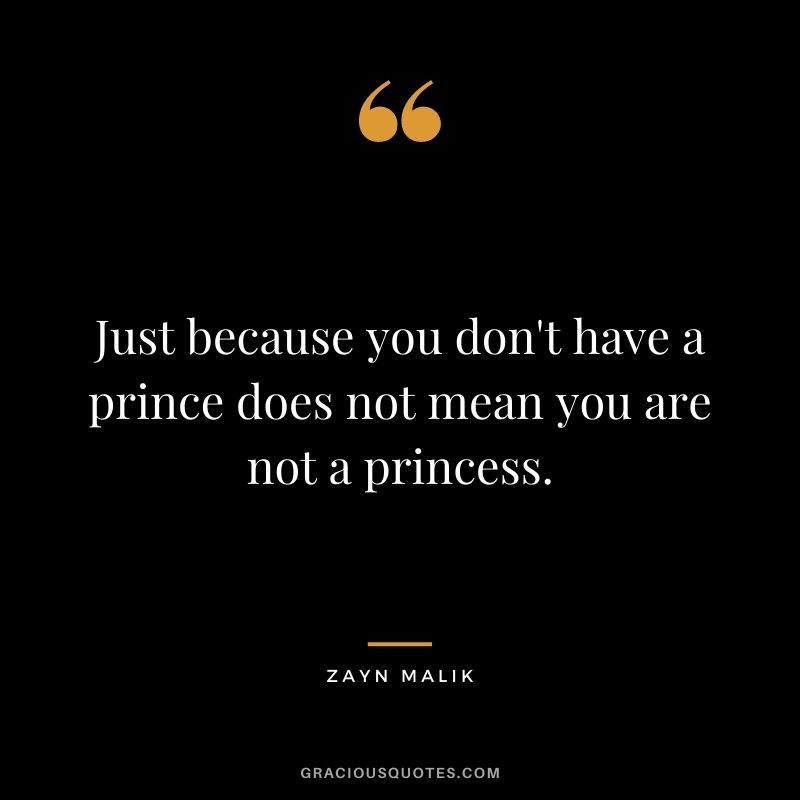 Just because you don't have a prince does not mean you are not a princess.