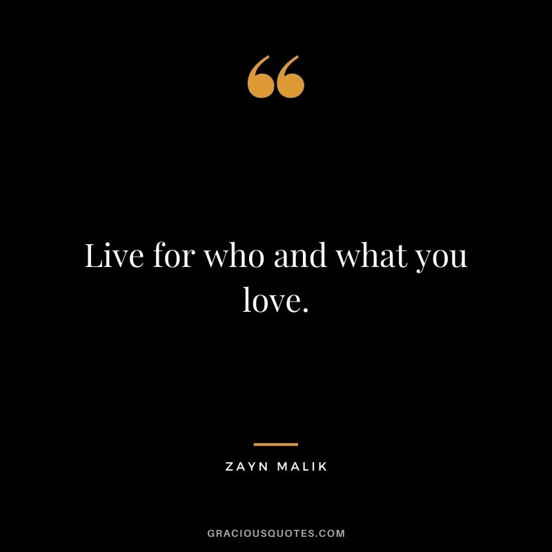 Live for who and what you love.