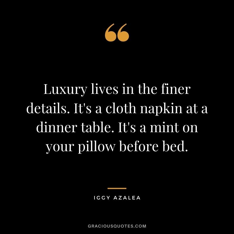 Luxury lives in the finer details. It's a cloth napkin at a dinner table. It's a mint on your pillow before bed.