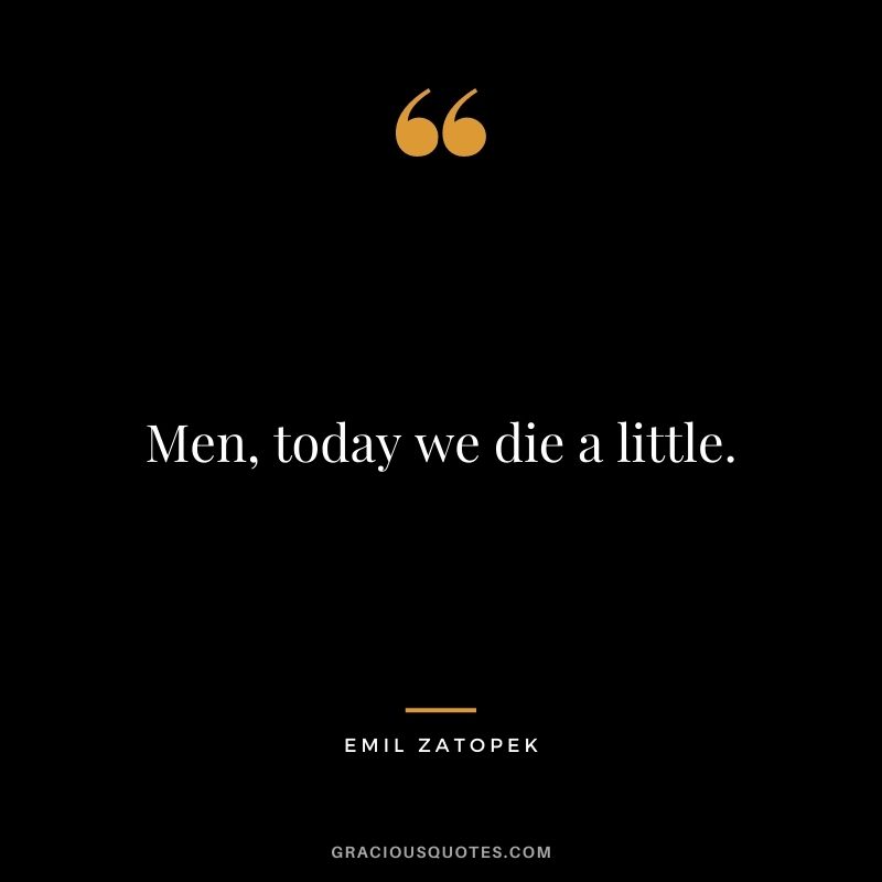 Men, today we die a little.
