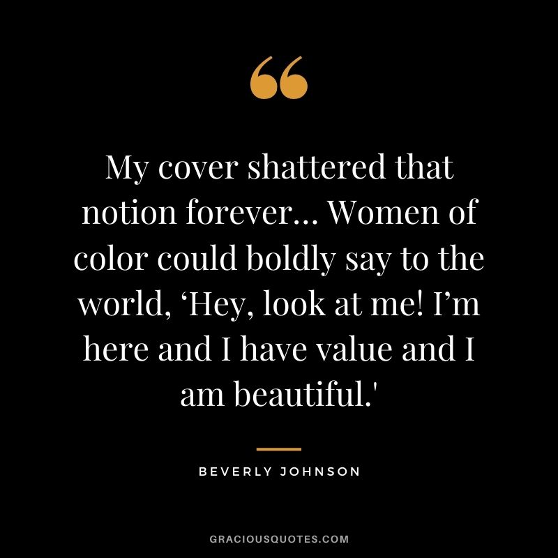 My cover shattered that notion forever… Women of color could boldly say to the world, ‘Hey, look at me! I’m here and I have value and I am beautiful.'