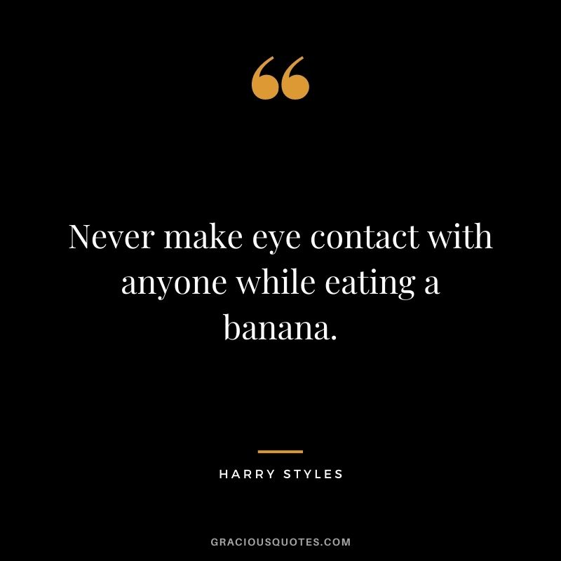 Never make eye contact with anyone while eating a banana.
