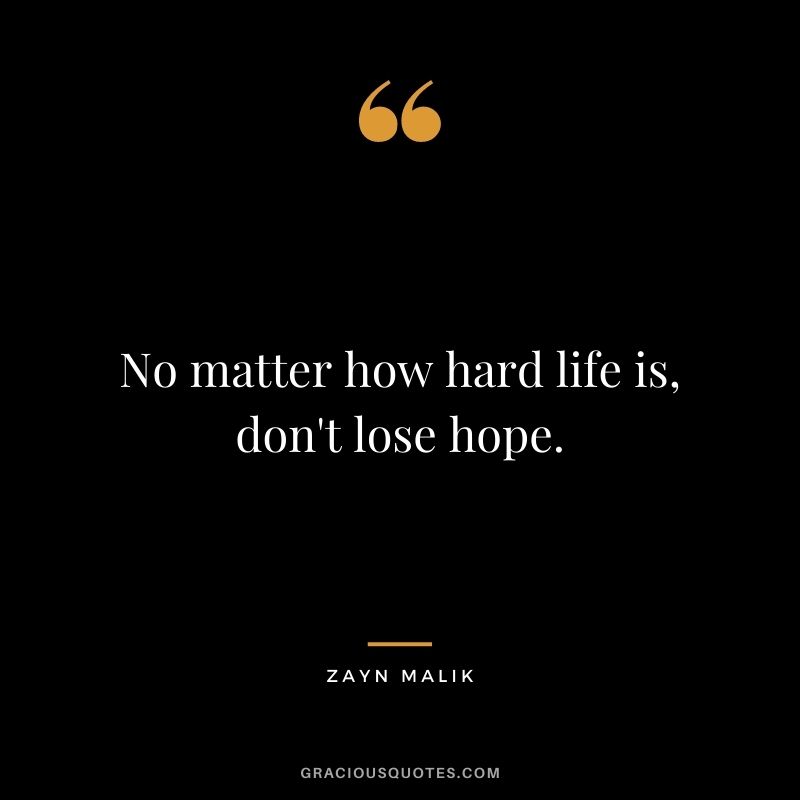 No matter how hard life is, don't lose hope.