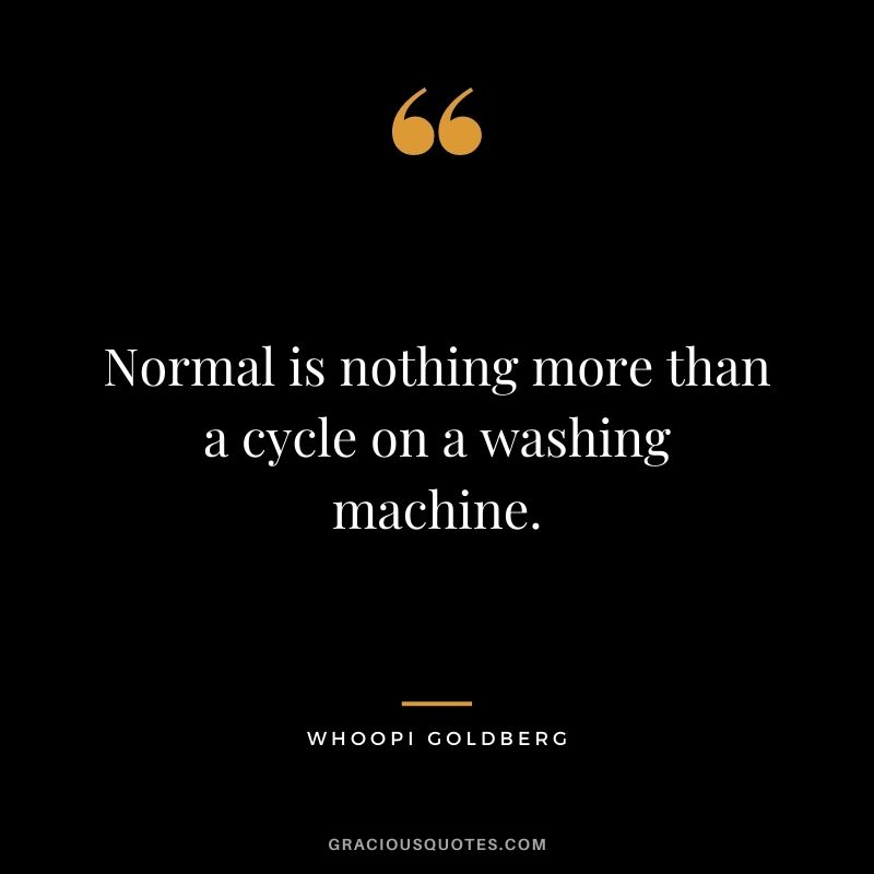 Normal is nothing more than a cycle on a washing machine.