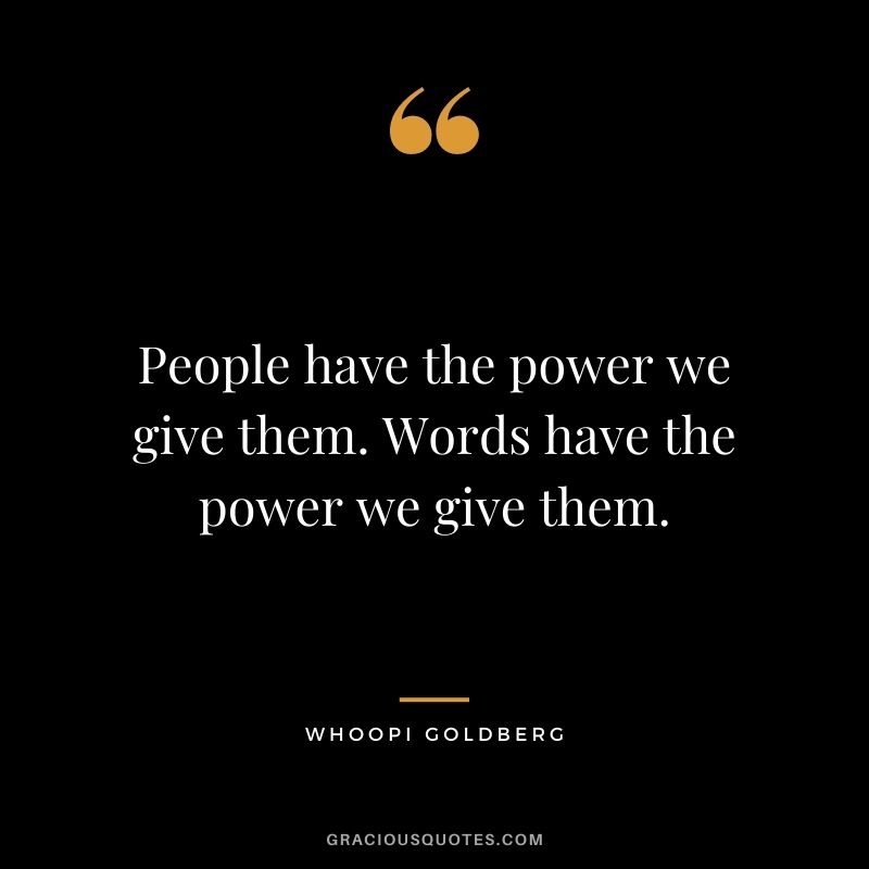 People have the power we give them. Words have the power we give them.