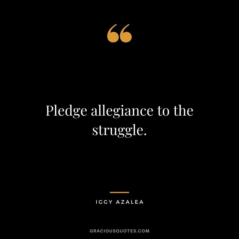 Pledge allegiance to the struggle.