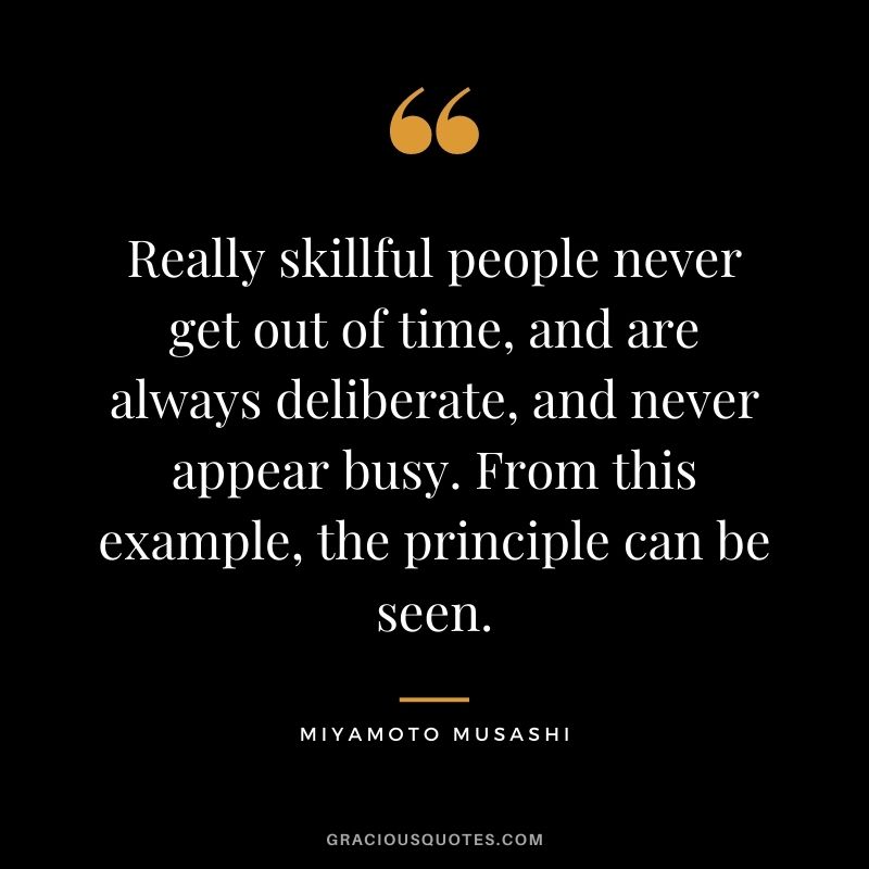 Really skillful people never get out of time, and are always deliberate, and never appear busy. From this example, the principle can be seen.