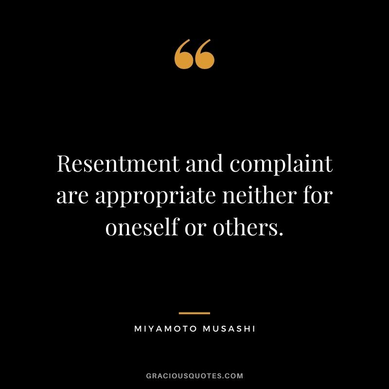 Resentment and complaint are appropriate neither for oneself or others.