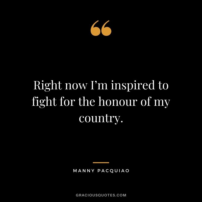 Right now I’m inspired to fight for the honour of my country.