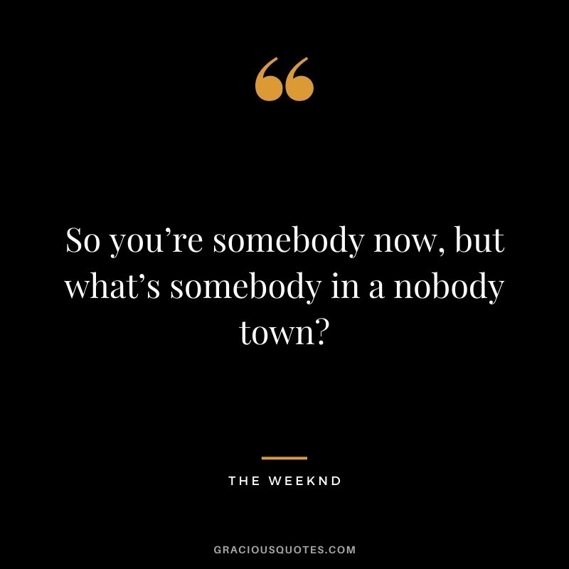 So you’re somebody now, but what’s somebody in a nobody town?